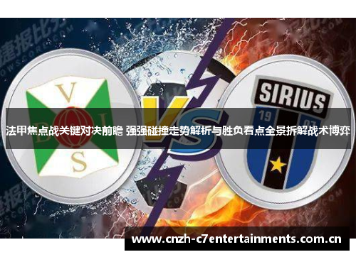法甲焦点战关键对决前瞻 强强碰撞走势解析与胜负看点全景拆解战术博弈
